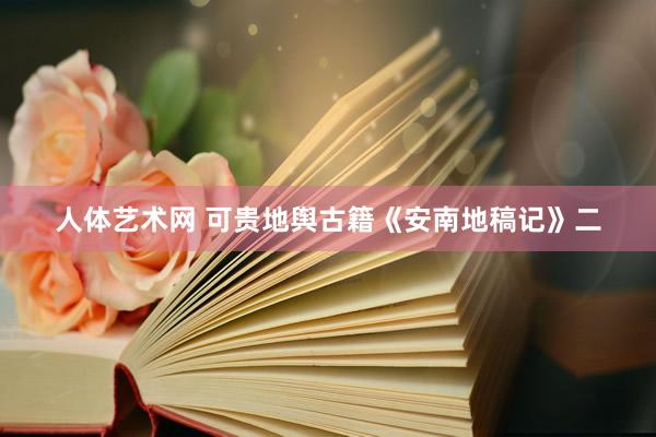 人体艺术网 可贵地舆古籍《安南地稿记》二