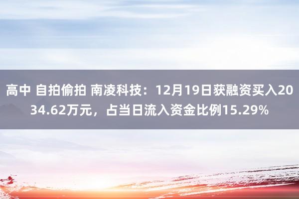 高中 自拍偷拍 南凌科技：12月19日获融资买入2034.62万元，占当日流入资金比例15.29%