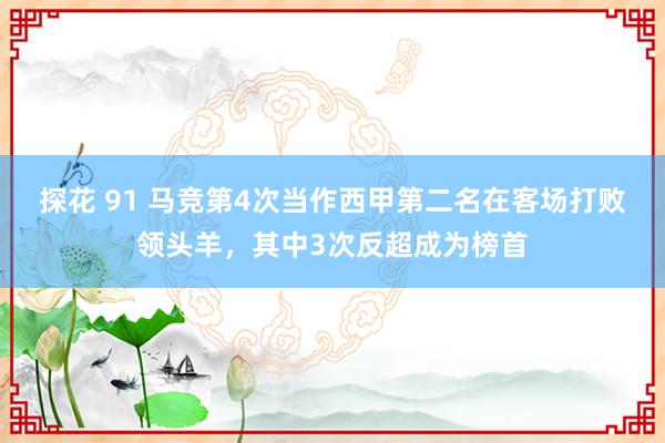 探花 91 马竞第4次当作西甲第二名在客场打败领头羊，其中3次反超成为榜首