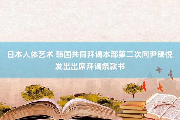 日本人体艺术 韩国共同拜谒本部第二次向尹锡悦发出出席拜谒条款书