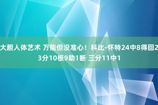 大胆人体艺术 万能但没准心！科比-怀特24中8得回23分10板9助1断 三分11中1