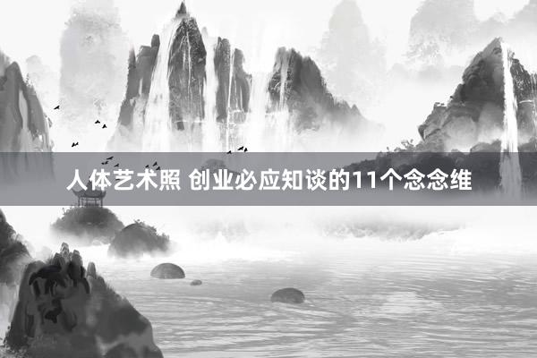 人体艺术照 创业必应知谈的11个念念维