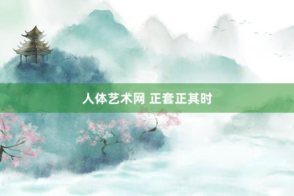 人体艺术网 正套正其时